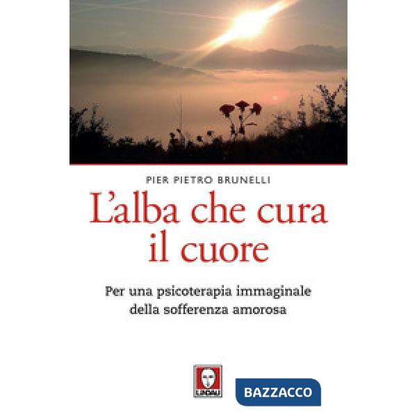 Alba che cura il cuore. Per una psicoterapia immaginale della sofferenza amorosa (L')