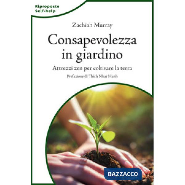 Consapevolezza in giardino. Attrezzi zen per coltivare la terra. Nuova ediz.