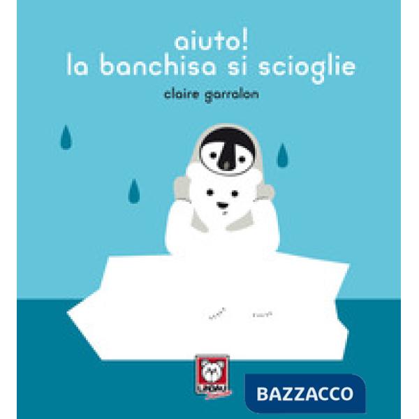 Aiuto! la banchisa si scioglie. Ediz. a colori