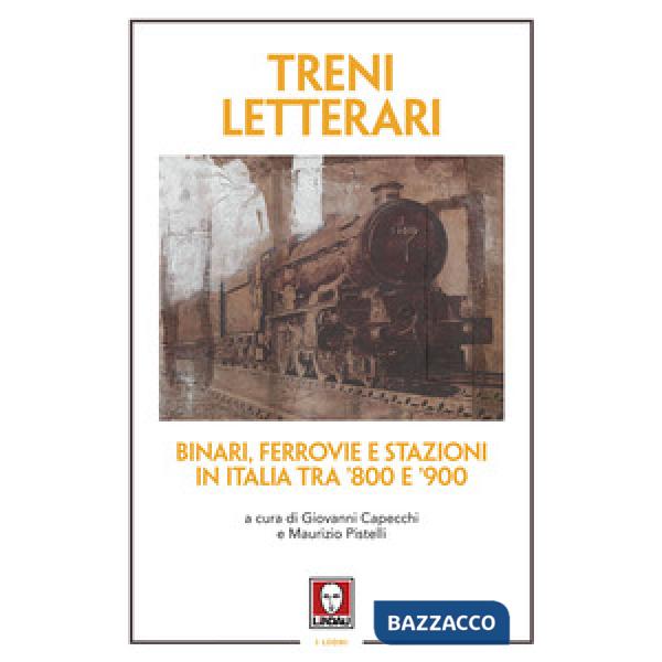 Treni letterari. Binari, ferrovie e stazioni in Italia tra '800 e '900