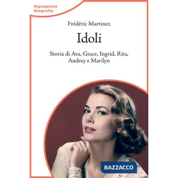 Idoli. Storia di Ava, Grace, Ingrid, Rita, Audrey e Marilyn