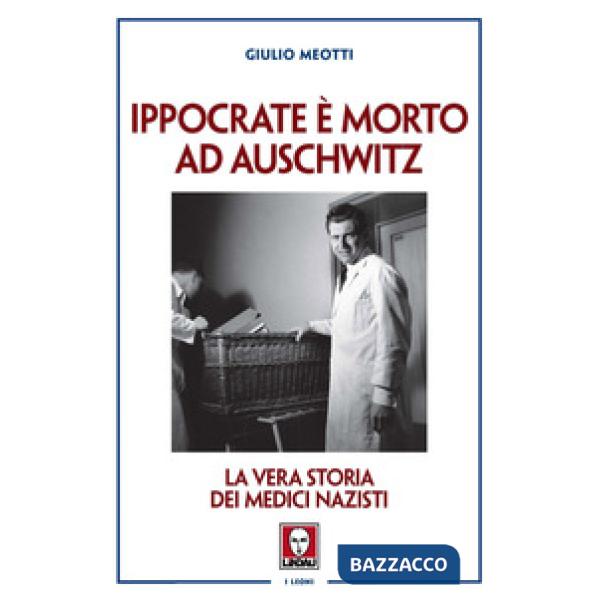 Ippocrate è morto ad Auschwitz. La vera storia dei medici nazisti