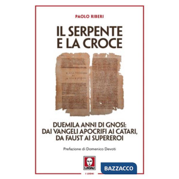 Serpente e la croce. Duemila anni di Gnosi: dai vangeli apocrifi ai Catari, da Faust ai supereroi (Il)
