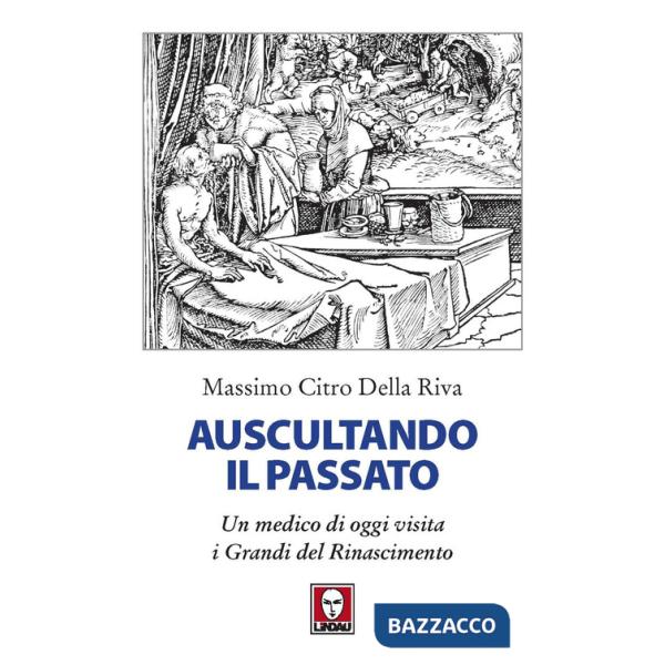 Auscultando il passato. Un medico di oggi visita i grandi del Rinascimento