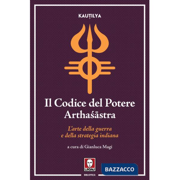 Codice del potere. Artha?âstra. L'arte della guerra e della strategia indiana (Il)