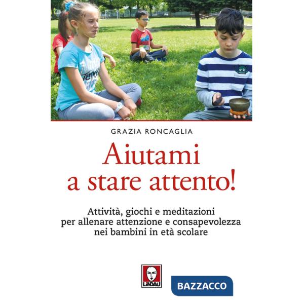 Aiutami a stare attento! Attività, giochi, meditazioni per allenare attenzione e consapevolezza nei bambini in età scolare