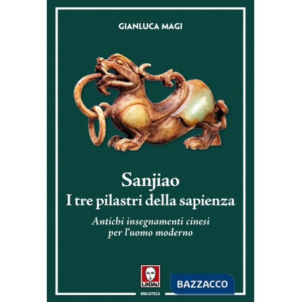 Sanjiao. I tre pilastri della sapienza. Antichi insegnamenti cinesi per l'uomo moderno