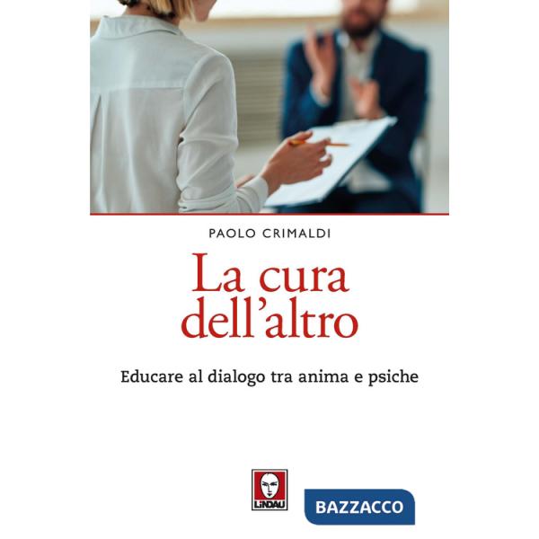 Cura dell'altro. Educare al dialogo tra anima e psiche (La)