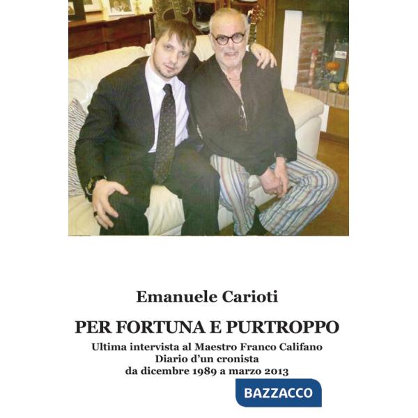 Per fortuna e purtroppo. Ultima intervista al maestro Franco Califano. Diario d'un cronista da dicembre 1989 a marzo 2013