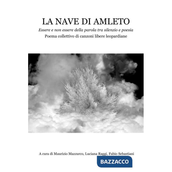 Nave di Amleto. Essere e non essere della parola tra silenzio e poesia. Poema collettivo di canzoni libere leopardiane (La)