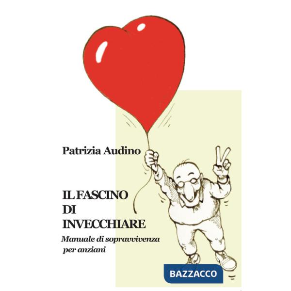Fascino di invecchiare. Manuale di sopravvivenza per anziani (Il)