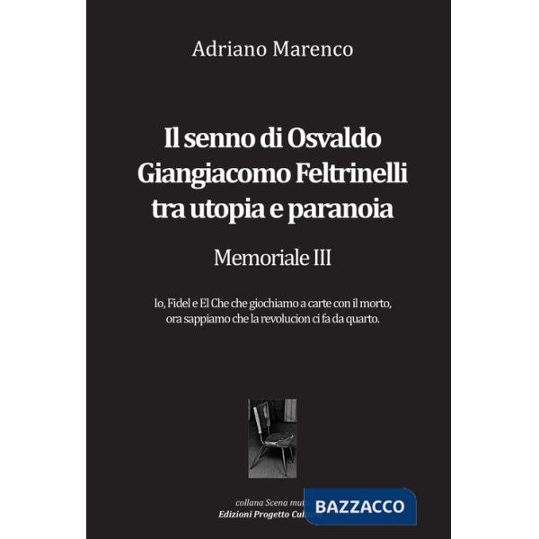 Senno di Osvaldo Giangiacomo Feltrinelli tra utopia e paranoia. Memoriale III (Il)