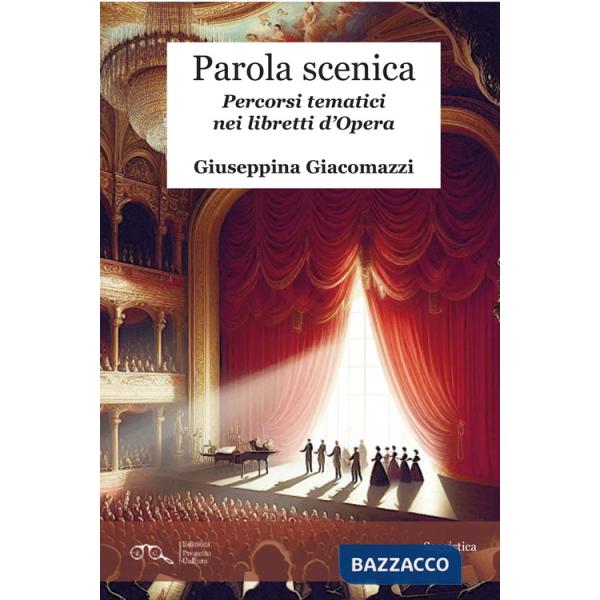 Parola scenica. Percorsi tematici nei libretti d'Opera