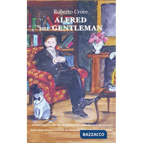 Alfred the gentleman. Dialoghi semiseri sulla vita, sul sole che sorge e sulle altre cose che contano. Ediz. italiana e inglese