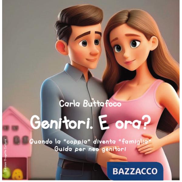 Genitori. E ora? Quando la «coppia» diventa «famiglia». Guida per neo genitori
