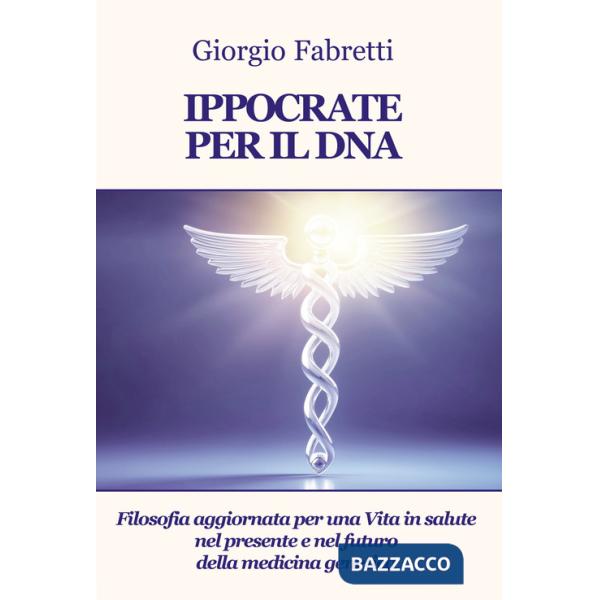 Ippocrate per il DNA. Filosofia aggiornata per una vita in salute nel presente e nel futuro della medicina genetica