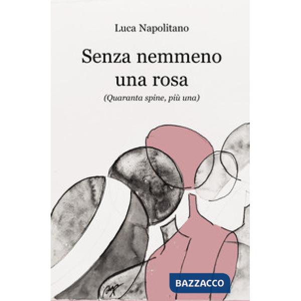 Senza nemmeno una rosa. (Quaranta spine, piÃ¹ una)