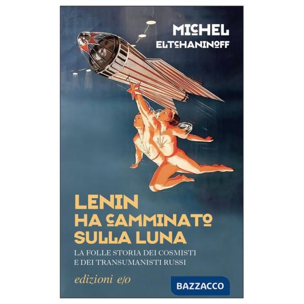 Lenin ha camminato sulla Luna. La folle storia dei cosmisti e dei transumanisti russi