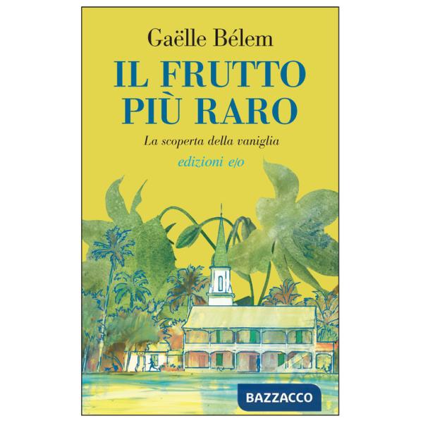 Frutto più raro. La scoperta della vaniglia (Il)