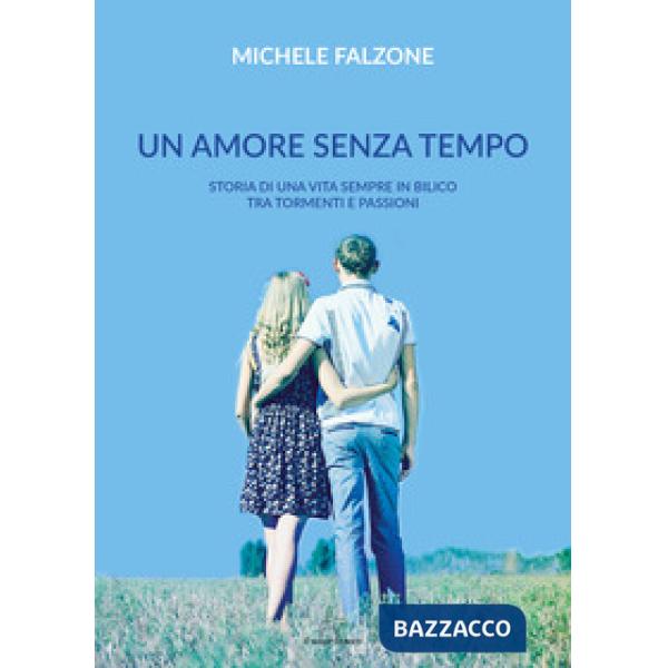 Amore senza tempo. Storia di una vita sempre in bilico tra tormenti e passioni (