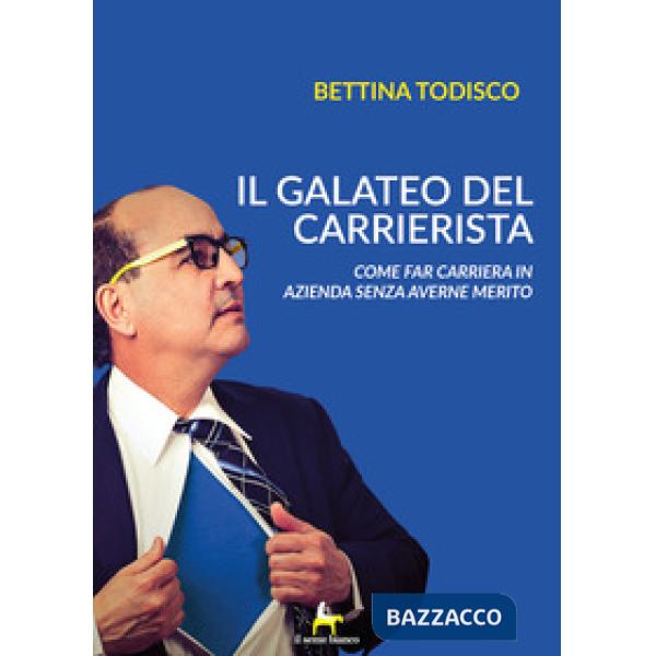 Galateo del carrierista. Come fare carriera in azienda senza averne il merito (I