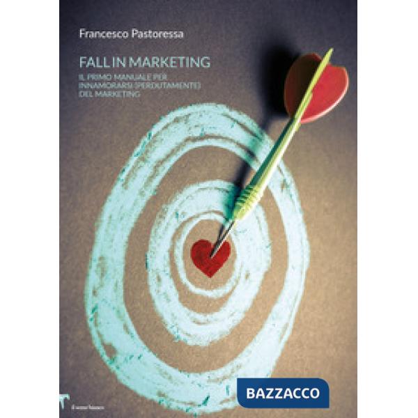 Fall in marketing. Il primo manuale per innamorarsi (perdutamente) del marketing