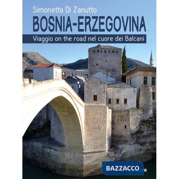 Bosnia-Erzegovina. Viaggio on the road nel cuore dei Balcani