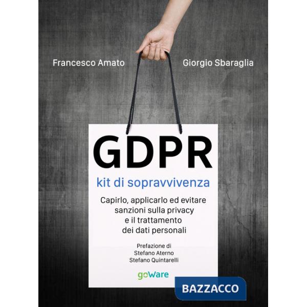GDPR. Kit di sopravvivenza. Capirlo, applicarlo ed evitare sanzioni sulla privacy e il trattamento dei dati personali