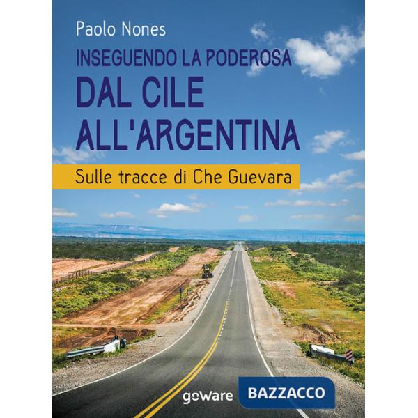 Inseguendo la Poderosa dal Cile all'Argentina. Sulle tracce di Che Guevara