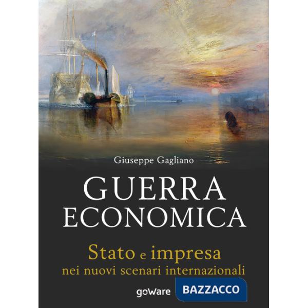 Guerra economica. Stato e impresa nei nuovi scenari internazionali