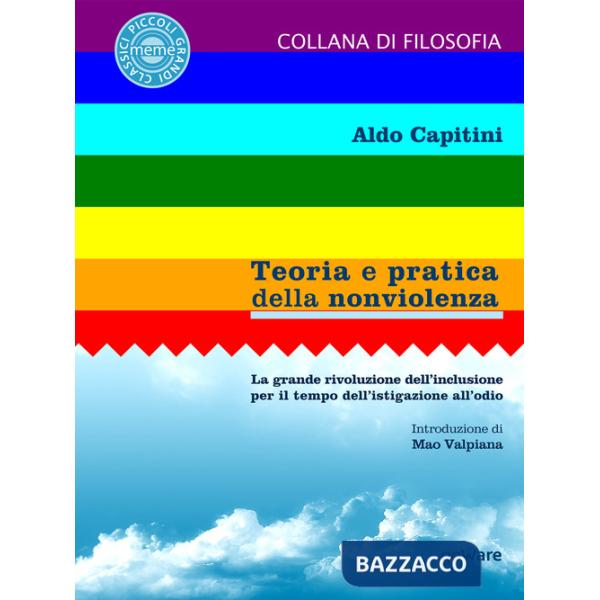Teoria e pratica della nonviolenza. La grande rivoluzione dell'inclusione per il tempo dell'istigazione all'odio