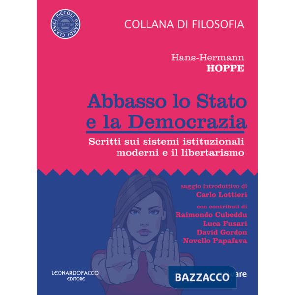 Abbasso lo Stato e la democrazia. Scritti sui sistemi istituzionali moderni e il libertarismo