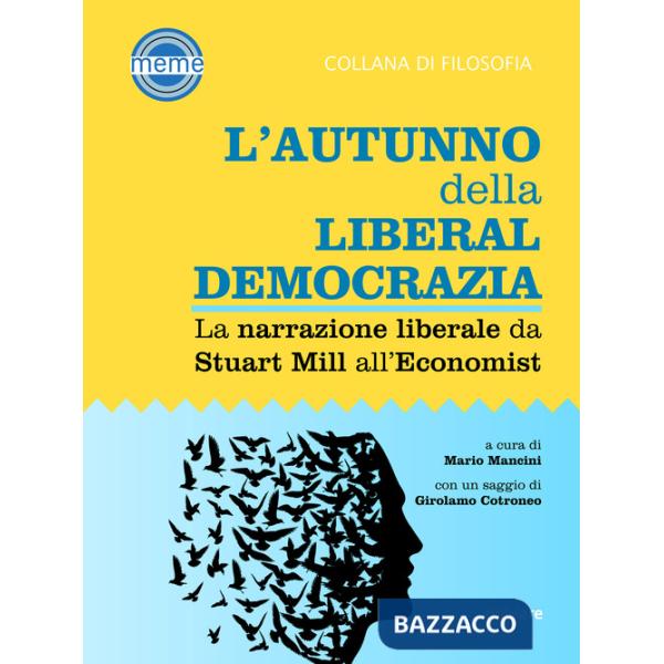 Autunno della liberaldemocrazia. La narrazione liberale da Stuart Mill all'Economist (L')
