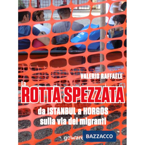 Rotta spezzata da Istanbul a Horgos sulla via dei migranti (La)