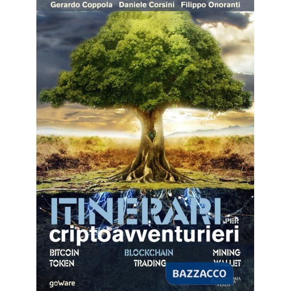 Itinerari per criptoavventurieri. Bitcoin, blockchain, mining, token, trading, wallet