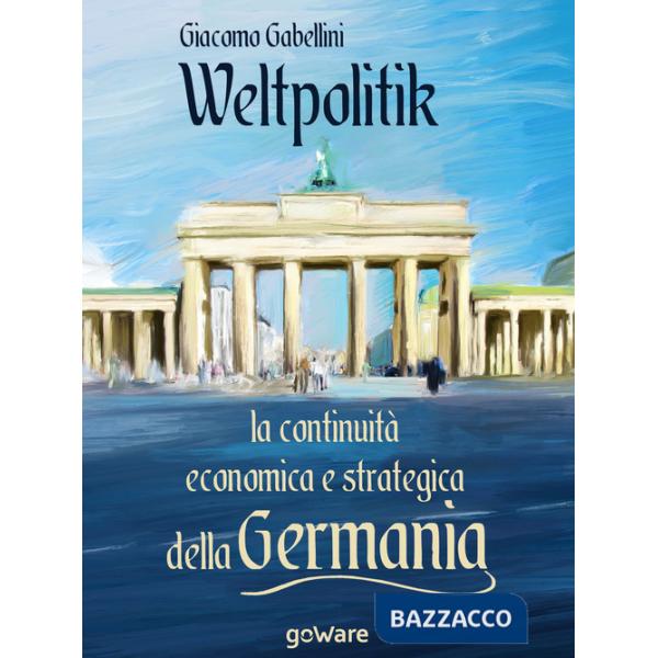 Weltpolitik. La continuità economica e strategica della Germania