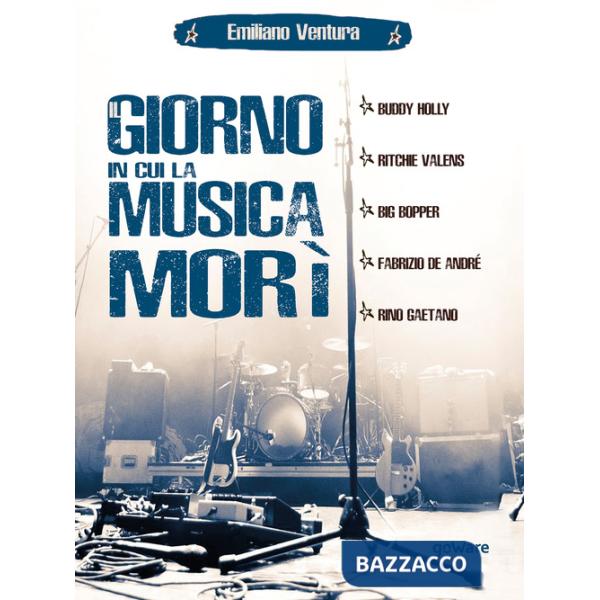 Giorno in cui la musica morì. Buddy Holly, Ritchie Valens, Big Bopper, Fabrizio de André, Rino Gaetano (Il)