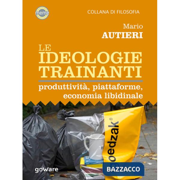 Ideologie trainanti. Produttività, piattaforme, economia libidinale (Le)
