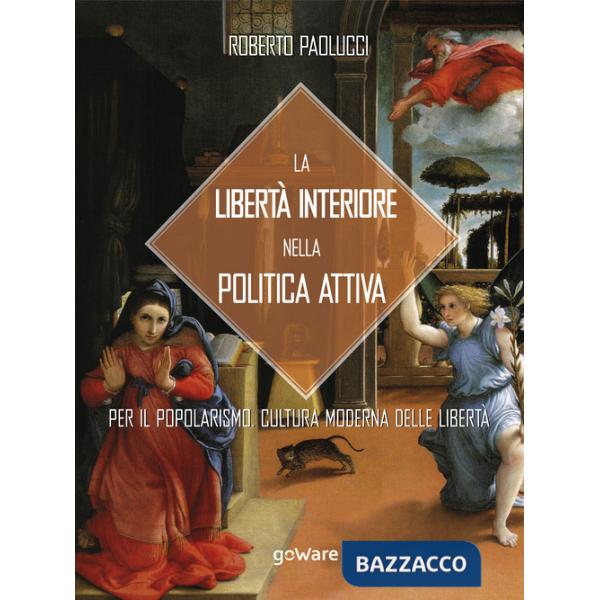 Libertà interiore nella politica attiva. Per il popolarismo. Cultura moderna delle libertà (La)