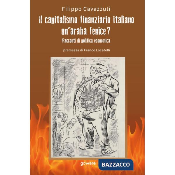 Capitalismo finanziario italiano. Un'araba fenice? Racconti di politica economica (Il)