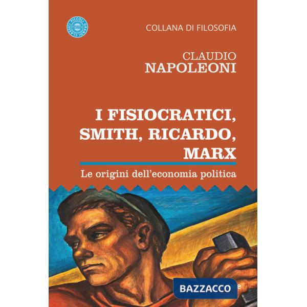 Fisiocratici, Smith, Ricardo, Marx. Le origini dell'economia politica (I)