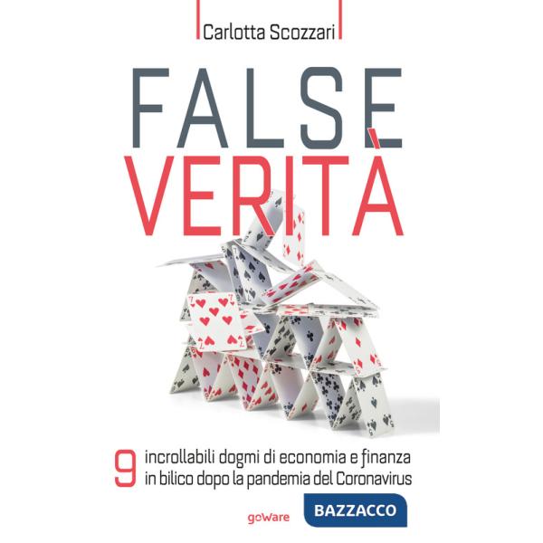 False verità. 9 incrollabili dogmi di economia e finanza in bilico dopo la pandemia del Coronavirus