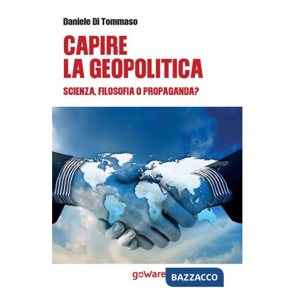 Capire la geopolitica. Scienza, filosofia o propaganda?