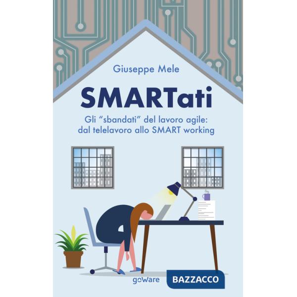 Smartati. Gli «sbandati» del lavoro agile: dal telelavoro allo smart working