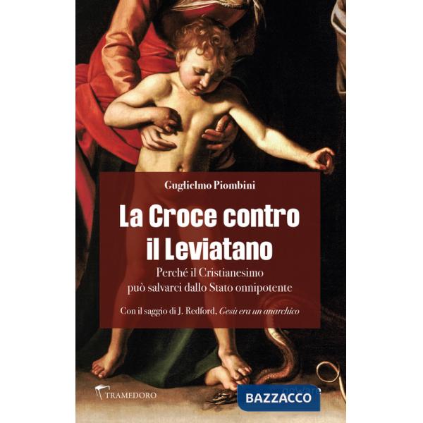 Croce contro il Leviatano. Perché il cristianesimo può salvarci dallo Stato Onnipotente (La)