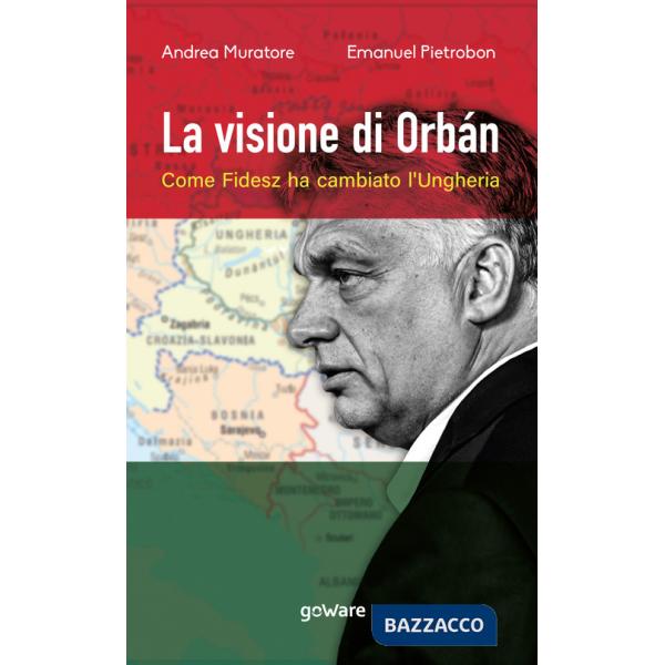 Visione di Orbán. Come Fidesz ha cambiato l'Ungheria (La)