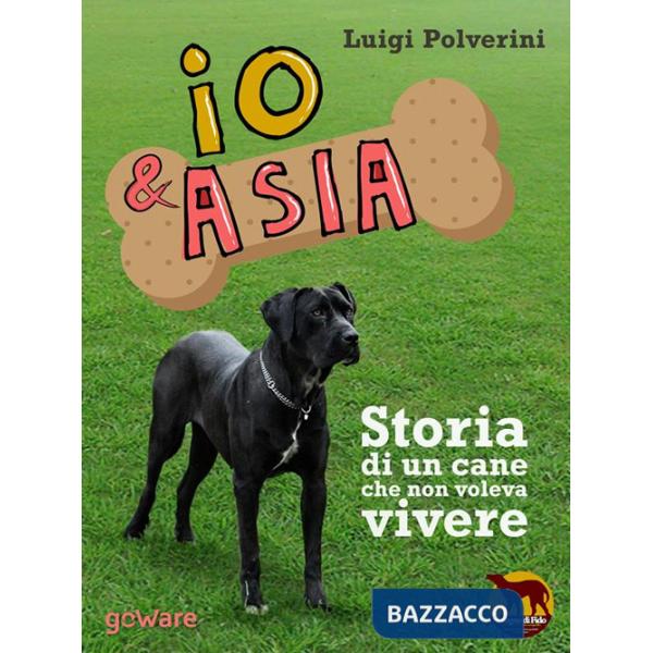 Io & Asia. Storia di un cane che non voleva vivere