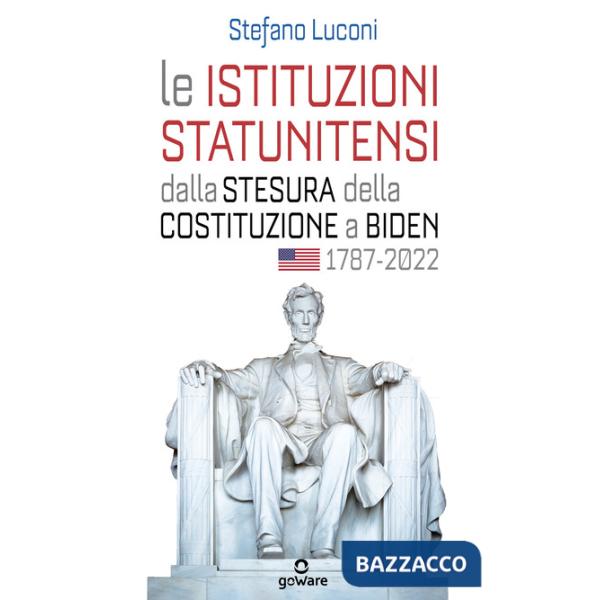 Istituzioni statunitensi dalla stesura della Costituzione a Biden, 1787-2022 (Le)