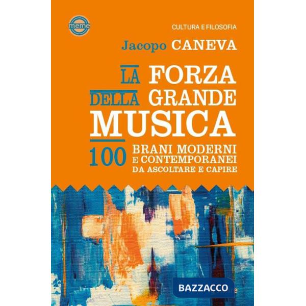 Forza della grande musica. 100 brani moderni e contemporanei da ascoltare e capire (La)