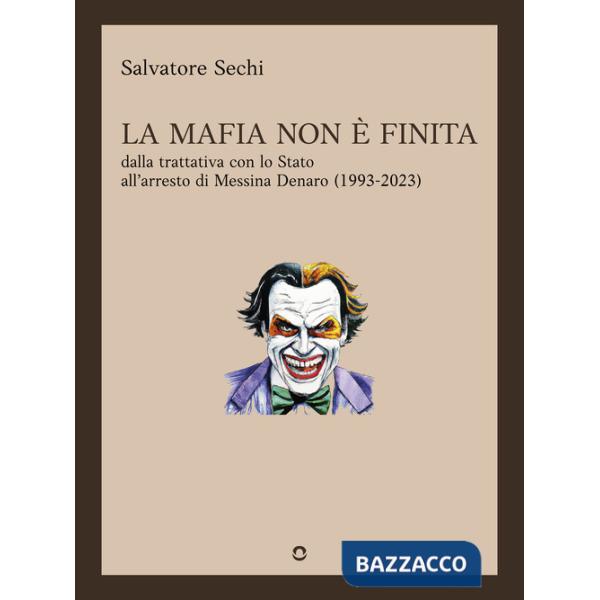 Mafia non è finita. Dalla trattativa con lo Stato all'arresto di Messina Denaro (1993-2023) (La)